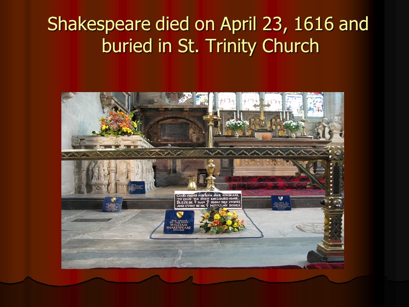 Shakespeare died on April 23, 1616 and buried in St. Trinity Church